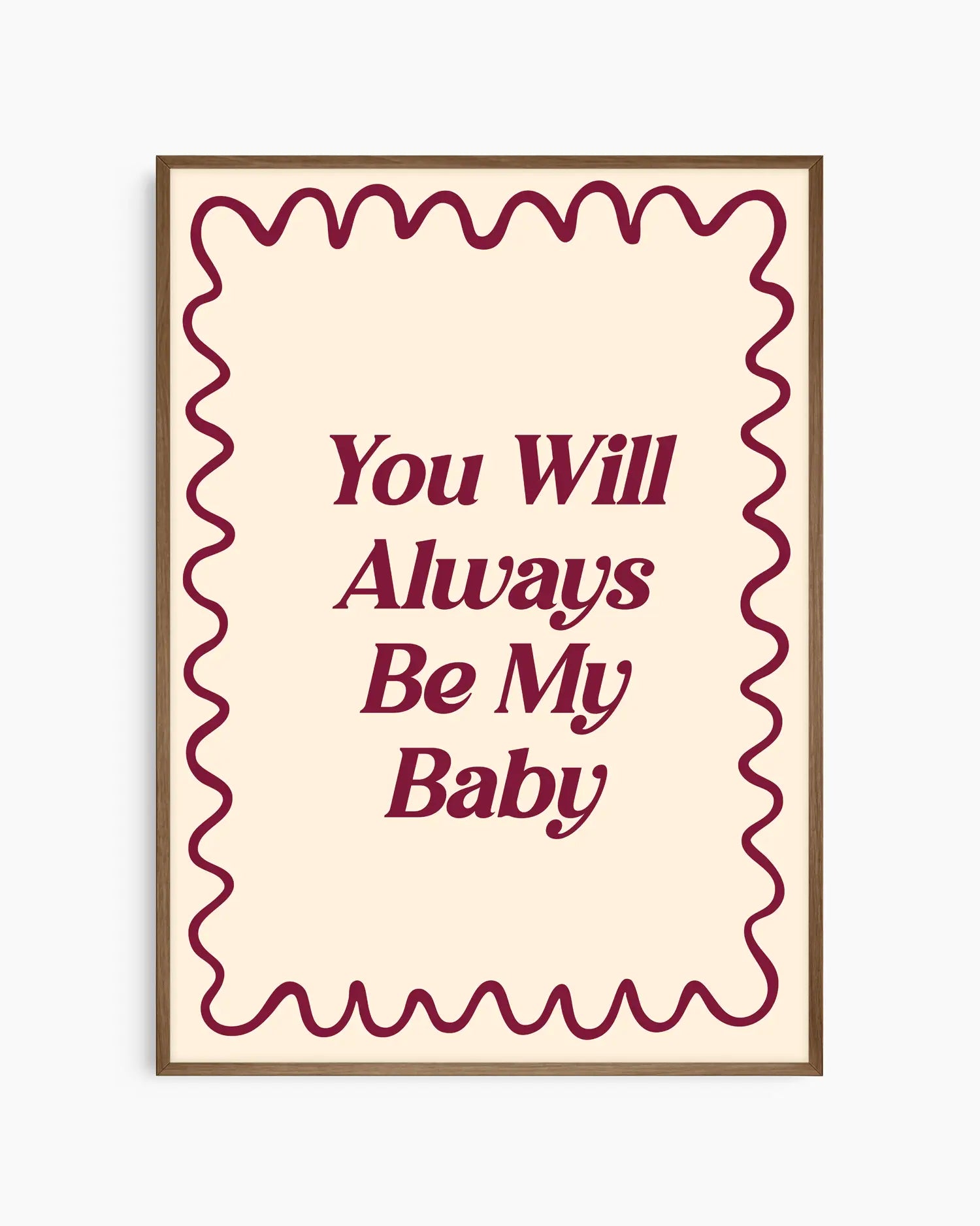 Nursery poster with 'You Will Always Be My Baby' text on a beige background. Dark oak frame.