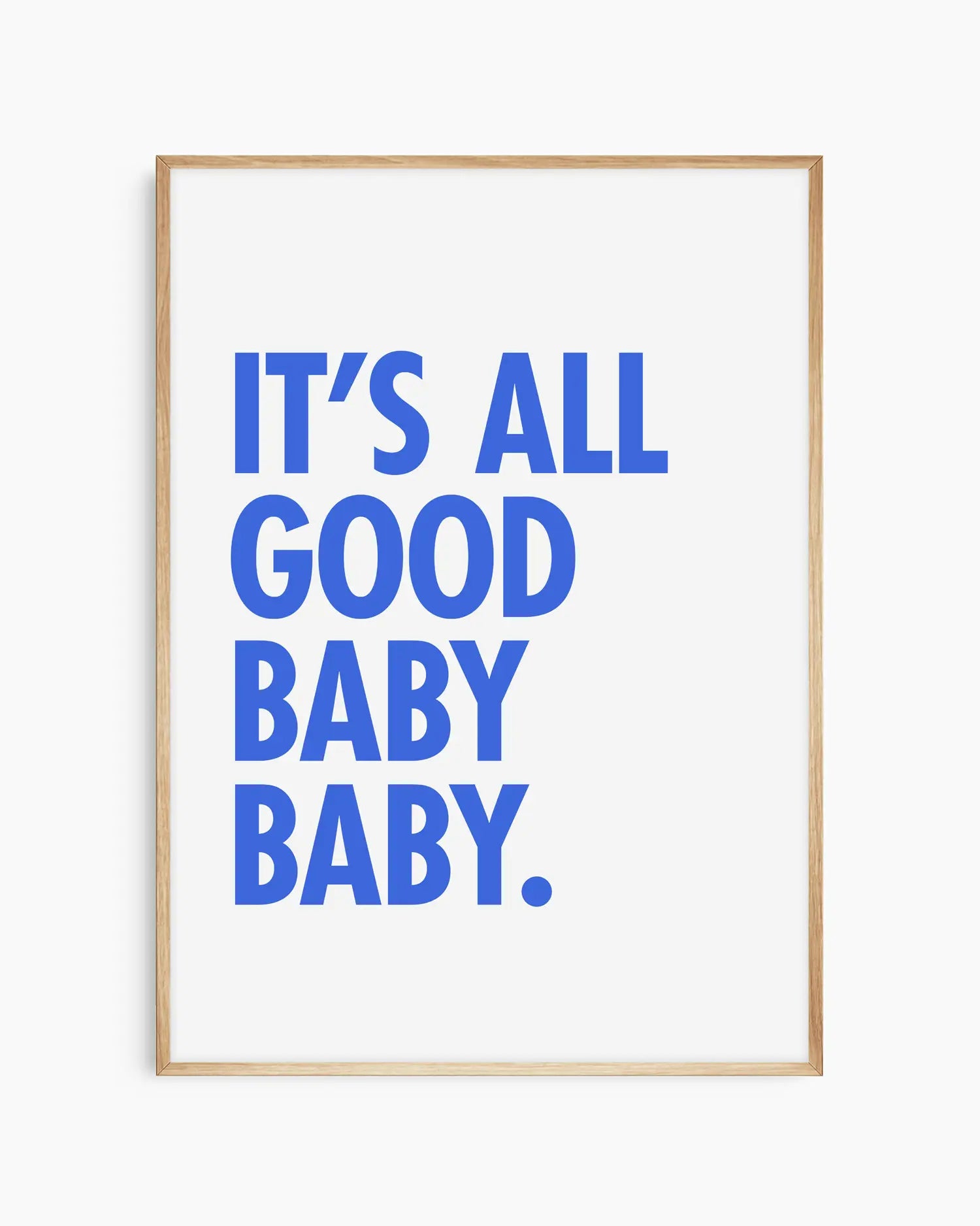Poster with blue text 'It's all good baby baby' on a white background, framed in an oak wooden frame.