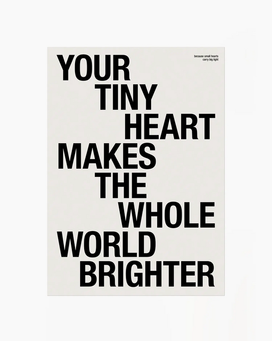 Your Tiny Heart Makes The Whole World Brighter